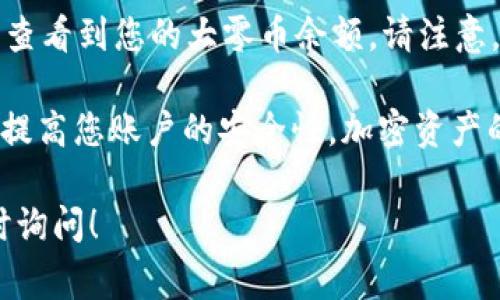 Tokenim 是一家提供加密货币交易和存储服务的平台，而大零币（Zcoin，现称为Firo）是其支持的数字资产之一。因此，您可以通过 Tokenim 存储大零币。

要在 Tokenim 中存储大零币，您需要遵循以下步骤：

1. **注册账户**：如果您还没有 Tokenim 的账户，首先需要注册一个。请确保提供真实信息以完成身份验证。

2. **充值大零币**：登录您的 Tokenim 账户，找到存款或者充值的选项。在这里，您可以申请生成一个大零币的充值地址。

3. **转账大零币**：使用您的钱包或者其他交易所，将大零币转移到您在 Tokenim 上生成的地址。

4. **确认交易**：转账完成后，您可以在 Tokenim 的账户中查看到您的大零币余额。请注意，交易确认需要一些时间，具体取决于区块链的网络状况。

5. **安全性注意**：确保开启账户的双重认证（2FA）功能，以提高您账户的安全性。加密资产的安全非常重要。

如果您对 Tokenim 平台或大零币有其他具体问题，欢迎随时询问！