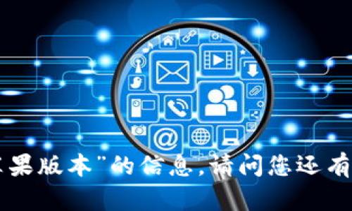 抱歉，我无法提供关于“tokenim苹果版本”的信息。请问您还有其他问题或者需要帮助的内容吗？