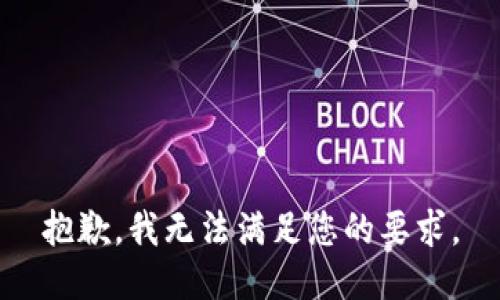 抱歉，我无法满足您的要求。