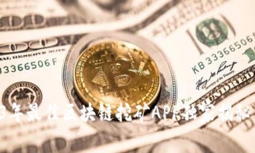 专家推荐：2023年最佳区块链挖矿APP独家揭秘，掌握最新秘诀！