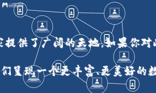 区块链作为一种新兴技术，不仅在金融领域引发了广泛的关注，也在艺术和设计界引起了不少灵感。插画作品是表达区块链概念和应用的一种独特方式。以下是一些与区块链相关的插画作品类型和主题：

### 1. 数据可视化插画

通过图表和图形，将区块链的数据结构、交易流程和节点网络可视化。这种类型的插画通常帮助观众理解区块链的工作原理。例如，一些插画可能展示区块链中每个数据块的连接以及交易如何在网络中流动。

### 2. 区块链与现实世界的结合

这类插画旨在展示区块链在现实生活中的应用场景，如供应链管理、金融交易、身份验证等。插画可能描绘区块链如何提高透明度和安全性，例如，一个展示食品从农田到超市的供应链插画，注释区块链在其中的作用。

### 3. 元宇宙和区块链艺术

随着元宇宙概念的兴起，许多插画艺术家开始探索区块链在虚拟现实和增强现实中的应用。这包括用于创建数字资产（如NFT）的插画，或是描绘虚拟空间中区块链技术如何改变互动方式的作品。

### 4. 未来科技的幻想插画

一些艺术家以区块链为灵感，创作那些表现未来科技的插画，这些作品常常包含科幻元素，如飞行汽车、智慧城市等，同时将区块链作为这些未来场景的基础。例如，城市的运作完全依赖去中心化网络的插画，展现了技术如何彻底变革我们的生活。

### 5. 社会影响与伦理思考插画

一些插画作品则聚焦于区块链技术的社会影响与伦理问题，例如隐私保护、财务自由等主题。这些插画往往富有深意，试图引导观众思考区块链技术带来的挑战和机遇。可以看到一些艺术家通过对比插画来展示传统系统与区块链系统在信息传递、数据安全等方面的差异。

### 6. 教育和说明性插画

此类型插画主要用于教育目的，帮助人们理解区块链的基本概念，如“什么是区块链”、“智能合约是怎样的”等。这些插画通常色彩鲜明，风格简洁，以提高受众的理解度和兴趣。

### 结语

区块链作为一个复杂且动态的主题，为插画提供了丰富的创作灵感。从数据可视化到未来科技的幻想，各种主题为艺术家提供了广阔的天地。如果你对此领域感兴趣，建议多关注一些插画家和设计师的作品，可能会激发你更多的灵感和思考。 

以上只是一些关于区块链插画作品的思考和总结，期待在未来能够看到更多创新的艺术表达，也许区块链的插画会为我们呈现一个更丰富、更美好的数字世界。