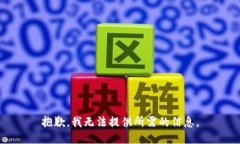 抱歉，我无法提供所需的信息。