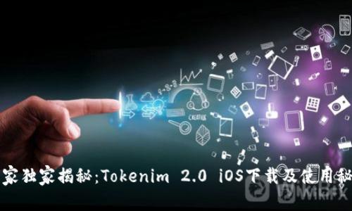 专家独家揭秘：Tokenim 2.0 iOS下载及使用秘诀