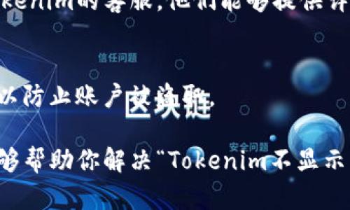 关于“tokenim不显示到账信息”的问题，我们可以从几个方面来探讨。这可能涉及到使用平台的操作、账户信息的更新、网络问题等。以下是可能的原因及其解决方案：

1. 检查网络连接
首先，你需要确保你的网络连接正常。有时候，因网络不稳定导致的信息更新延迟是比较常见的。建议你刷新页面或者切换网络，再次查看到账信息。

2. 平台维护或更新
如果Tokenim正在进行系统维护或更新，可能会导致到账信息不能及时显示。这种情况下，你可以查看一下Tokenim的官方社交媒体或公告，了解最新的维护信息。

3. 账户信息跳转
有些用户反映，在Tokenim上完成交易后，到账信息常常会被误导到其他页面，导致用户不知所措。请确保你查看的是正确的账户余额页面。

4. 交易状态延时
在某些情况下，由于区块链网络的延迟，到账信息可能需要几分钟甚至更长时间才能更新。特别是在交易高峰期，这种情况尤为常见。

5. 联系客户支持
如果检查完以上几点后依然没有找到到账信息，你可以考虑联系Tokenim的客服。他们能够提供详细的帮助，解决你的疑问。

6. 提高安全意识
最后，确保你的账户安全。定期检查你的交易记录，并开启双重认证以防止账户被盗取。

如果在使用Tokenim的过程中遇到任何问题，参考上述步骤应该能够帮助你解决“Tokenim不显示到账信息”的问题。希望你的问题能够尽快得到解决！