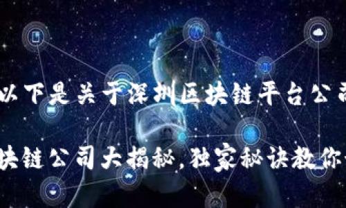 rb根据您的请求，以下是关于深圳区块链平台公司的详细内容。/rb

专家解析：深圳区块链公司大揭秘，独家秘诀教你如何挑选优质平台