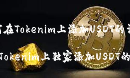 以下是关于“如何在Tokenim上添加USDT的详细介绍”的内容。

专家教你如何在Tokenim上独家添加USDT的秘诀