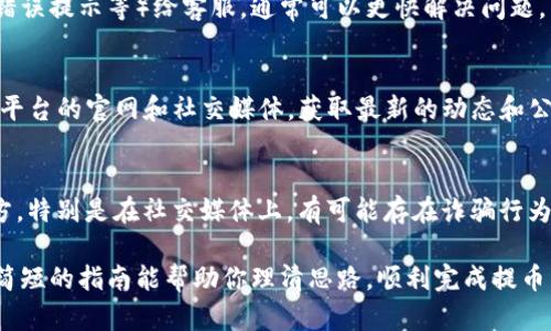 在使用某些加密货币平台时，用户可能会遇到“tokenim提币提不出来”的问题。这种情况可能源于多种原因，包括平台的技术问题、用户账户设置、网络状态等。下面我们来探讨一下可能的原因及解决方案，希望可以帮助你顺利提币。

一、检查账户状态
首先，确保你的账户状态正常。有时候，平台会由于安全原因对账户进行冻结或标记。例如，如果你在短时间内进行了大量交易，平台可能会认为这是一种可疑行为，从而对你的提币功能进行限制。

二、确认身份验证
许多比特币交易所及区块链平台在用户提币时要求进行身份验证。检查一下，你的KYC（了解你的客户）流程是否完成。通常需要上传身份证明和地址证明材料，如水电费账单等。

三、满足提币条件
每个平台对提币都有不同的条件，例如最小提币金额、每日提币限额等。确认你提币的金额是否在允许的范围内，以免因为不足或者超出上限而无法提币。

四、检测网络状态
有时候，区块链网络本身可能会出现拥堵或者技术故障，导致提币交易未能及时处理。可以前往相关的平台公告区或社交媒体查看是否有网络问题的通知。

五、咨询客服支持
如果以上步骤都没有问题，建议你直接联系平台的客服。提供详细的信息（如交易时间、金额、错误提示等）给客服，通常可以更快解决问题。

六、考虑技术问题
有时，平台的系统可能会出现bug或者维护维护中，这种情况下，耐心等待也是一种选择。关注平台的官网和社交媒体，获取最新的动态和公告。

七、保护你的账户安全
在尝试解决提币问题的过程中，也要注意保障个人信息安全。不要轻易相信平台以外的第三方，特别是在社交媒体上。有可能存在诈骗行为。

总的来说，遇到提币问题时，首先要保持冷静，逐步排查潜在原因，并及时寻求帮助。希望这篇简短的指南能帮助你理清思路，顺利完成提币。