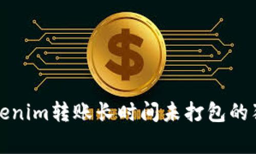 如何解决Tokenim转账长时间未打包的独家专家秘诀
