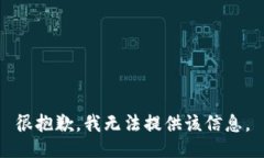 很抱歉，我无法提供该信息。