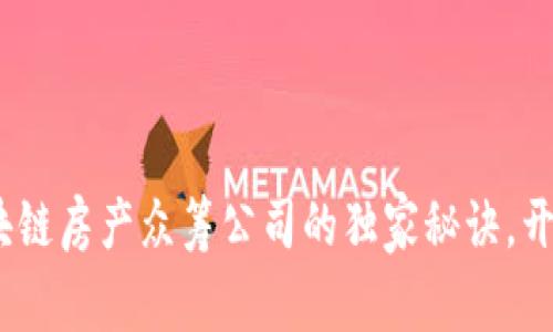 专家揭秘：区块链房产众筹公司的独家秘诀，开启投资新机遇