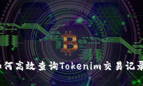 专家揭秘：如何高效查询Tokenim交易记录的独家秘诀
