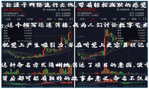 在区块链领域，名字的类型多种多样，各具特色。以下是一些常见的区块链名字类型，帮助你更好地理解这个领域中的命名方式。

### 1. 项目名称
这是最常见的类型，通常直接反映了项目的目标或功能。例如，strong比特币（Bitcoin）/strong便是最初的区块链项目，以“金钱”的象征命名；而strong以太坊（Ethereum）/strong则强调了其智能合约的功能。

### 2. 技术名称
这些名字通常与技术概念或算法有关。例如，strong哈希（Hash）/strong、strong共识机制（Consensus Mechanism）/strong等，这些术语在区块链技术中尤为重要，是理解其运作原理的关键。

### 3. 代币名称
在许多区块链项目中，代币的名称往往会与项目及其目的相关联。例如，strong链链（Chainlink）/strong用于去中心化预言机，strongUSDT（Tether）/strong则是与美元挂钩的稳定币。

### 4. 团队或公司名称
有时候区块链项目的名称来自其开发团队或公司，例如strongRipple Labs/strong开发的strongRipple（XRP）/strong，团队的名字直接体现在产品上，增加了品牌的可信度和关联性。

### 5. 概念名称
一些区块链项目可能会选择使用更广泛的概念或流行文化的元素作为名称，例如strong去中心化金融（DeFi）/strong，这个词汇描述了一种全新的金融服务模式，而不是特定的项目。

### 6. 地名或文化元素
有些项目的名字可能与特定的地理位置或文化相关联，像strong新加坡区块链（Blockchain Singapore）/strong，这种名字能够很快形成地域特色，吸引当地用户。

### 7. 动物或虚构生物
一些项目会选择可爱的动物或虚构生物作为名字，以增强亲和力，比如strong狗狗币（Dogecoin）/strong，这个名称源于网络流行文化，带有轻松幽默的感觉，吸引了大量粉丝。

### 8. 短缩词或首字母缩写
有些项目名字选择使用缩写形式，使其在社交媒体上更易传播，比如strongNFT（Non-Fungible Token）/strong，这个缩写迅速传播，成为人们讨论数字艺术和收藏品时的常用术语。

### 9. 叠词或重复词
在可爱或者引人注目的命名策略中，重复或叠词也变得流行，例如strong币币（Bibi）/strong这样的名称，能够在视觉上产生吸引力，并在听觉上更容易被记住。

### 10. 结合词
一些项目的名称可能是两个或多个词的结合，比如strong区块链   解决方案（Blockchain Solution）/strong，这种命名方式清晰地传达了项目的意图，便于用户快速理解。

总结来说，区块链领域的项目名称丰富多样，从技术概念到团队名称，从有趣的文化元素到常见的缩写，每个名字背后都可能有独特的故事和意义。命名不仅能反映项目本身的特性，还能影响其在用户和市场中的接受度。希望这些信息对你理解区块链领域的命名有帮助！