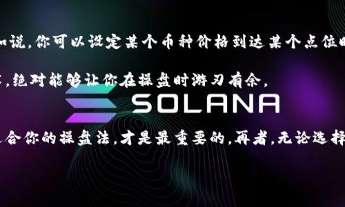 zielong区块链操盘法揭秘：专家独家推荐的投资秘诀/zielong
区块链, 投资, 操盘法/guanjianci

引言：为什么要关注区块链操盘法
你知道吗？区块链技术自诞生以来就像一阵旋风，席卷了全球的金融市场。尤其是在投资领域，越来越多的人开始关注如何利用区块链进行操盘。那么，什么是区块链操盘法呢？其实很简单，区块链操盘法就是通过掌握区块链相关的投资策略和技巧，帮助我们在这个波动性极大的市场中获取最大收益。

在接下来的内容中，我将和大家深入探讨几种常见的区块链操盘法，分享一些专家的见解和独家秘诀，帮助你在投资时更加游刃有余。

区块链操盘法一：趋势交易法
趋势交易法是一种非常经典的操盘方法，尤其在加密货币市场，这种方法的效果得到了诸多投资者的验证。说到趋势交易，首先要强调的就是“趋势”。什么是趋势呢？简单来说，就是市场价格在某一方向上持续运动的状态。懂行情的人都知道，跟随趋势交易通常是最大化利润的有效方式之一。

对于刚入门的小白投资者，可能会有些疑惑：怎么找到趋势呢？其实，观察技术指标就能给你不少启发！比如说，可以关注移动平均线、相对强弱指数（RSI）等指标。如果这两个指标同时发出相同的信号，那就基本上可以确认当前的趋势。这时候，建立一个仓位，对于未来的上涨或者下跌形成一个较为清晰的判断。

区块链操盘法二：波段交易法
波段交易法是另一种非常受欢迎的区块链操盘策略，它主要是捕捉波段内的价格波动。在某种程度上，它融合了短期交易和中期交易的优点，既不需要你每天盯盘，也能在一定时间内锁定利润。

那么，如何进行波段交易呢？首先，你需要确定一个进场标准和出场标准。比如说，当某一币种的价格下跌到某个支撑位时，你可以选择进场，而在上涨到某个阻力位时，你则可以选择出场。说真的，这种方法虽然简单，但执行起来可不是那么容易哦！

区块链操盘法三：基金定投
如果你是那种不喜欢频繁交易的投资者，那么基金定投绝对是个不错的选择。通过采用定期定额投资的方式，在长时间内分散购买某一加密货币，形成低成本的投资策略。这种方法的最大好处就是能够避免因市场波动而产生的心理压力，保持一个相对稳定的心态。

当然，选择哪些币种进行定投也是至关重要的。市场上数字货币种类繁多，不同的币种在不同的时间段表现也大相径庭。所以，在开始定投之前，一定要做好充分的市场研究和分析。

区块链操盘法四：套利交易法
套利交易法其实是一个相对高级的操盘策略。它的核心思想是在不同的市场之间，通过价格差异来盈利。以交易所之间的数字货币价格差为例，假设A交易所的比特币价格要低于B交易所的价格，那么你就可以选择在A交易所买入，在B交易所卖出，从中赚取差价。

不过，这种方法对交易速度和技术要求是有一定的要求的。尤其是要能够快速完成交易，而不仅仅是先会做市场分析，你要有能力迅速执行才能抓住每一次机遇。说白了，套利市可能是短时间内的快速盈利，但你需要非常灵活、反应敏捷，以及较强的市场敏感度。

区块链操盘法五：智能合约交易
智能合约交易是区块链技术不断进步后衍生出的新投资方式。通过智能合约执行自动交易，可以大大减少人为因素带来的风险。比如说，你可以设定某个币种价格到达某个点位时自动执行买入或卖出，降低人为决策造成的损失。

当然，智能合约的使用还需要一定的技术基础，所以如果你对这方面不太了解，可能需要花些时间去学习。不过，一旦掌握了这一技术，绝对能够让你在操盘时游刃有余。

总结：每种操盘法都有其自身的特点
总体来说，区块链操盘法没有绝对的对错，每种方法都有其自身的优缺点。根据你的个人情况、风格以及对风险的接受程度，找到最适合你的操盘法，才是最重要的。再者，无论选择哪种操盘策略，风险管理都是一个不可忽视的课题。

希望今天的分享能对你在区块链投资的旅程中有所帮助！如果你还想知道更多关于区块链操盘的知识，欢迎继续关注，我们下次见！