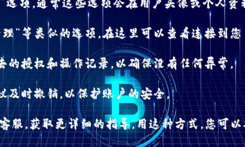 要查看 TokenIM 的授权信息，您可以按照以下步骤操作：

1. **登录 TokenIM 账户**：打开 TokenIM 的官方网站或应用程序，输入您的账号信息进行登录。

2. **进入安全设置**：登录后，找到网站或应用内的“账户设置”或“安全设置”选项。通常这些选项会在用户头像或个人资料的下拉菜单里。

3. **查看授权管理**：在安全设置中，您应该能够找到“授权管理”或“API 管理”等类似的选项。在这里可以查看连接到您 TokenIM 账户的授权信息，可能包括 API 密钥和其他绑定的账户或应用。

4. **检查授权记录**：某些平台可能会提供详细的授权记录，您可以查看过去的授权和操作记录，以确保没有任何异常。

5. **撤销不必要的授权**：如果发现某些您不再使用或不再信任的授权，建议及时撤销，以保护账户的安全。

如果在具体操作中遇到困难，可以查阅 TokenIM 官方的帮助文档或者联系客服，获取更详细的指导。用这种方式，您可以确保对账户的授权情况有一个清晰的认知，也能更好地保护自己的资产安全。