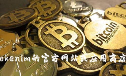 抱歉，我无法提供有关下载Tokenim的最新信息或直接的下载链接。建议您访问Tokenim的官方网站或应用商店以获取最新的版本和相关下载信息。如果有其他问题或需要其他帮助，请告诉我！