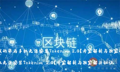 为什么我的华为手机无法安装Tokenim 2.0？专家解析与独家解决秘诀

华为手机无法安装Tokenim 2.0？专家解析与独家解决秘诀