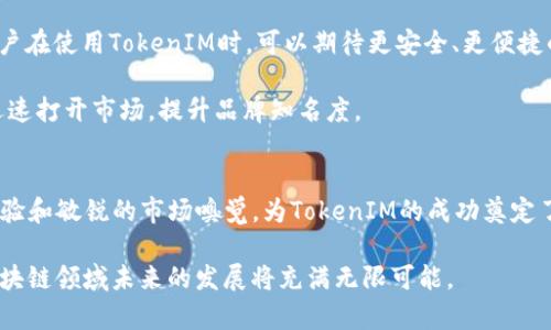 在TokenIM 2.0的更新中，了解投资方的背景和动向显得尤为重要。TokenIM作为一款集多种功能于一体的数字资产管理工具，其投资方的实力和声誉直接影响到平台的稳定性与发展前景。下面我们将详细分析TokenIM 2.0的投资方，包括他们的背景、战略投资意图以及对TokenIM未来发展的影响。

TokenIM简介
TokenIM是一款集数字货币钱包、交易平台、多链资产管理等功能于一体的应用工具。随着区块链技术的迅速发展，TokenIM的开发团队致力于为用户提供安全、便捷的数字资产管理体验。TokenIM 2.0的推出，不仅是技术的升级，更是战略的深化，旨在为用户带来更优秀的服务。

投资方背景
TokenIM的投资方包括一些知名的风险投资公司、区块链基金以及技术巨头。这些投资者通过资金注入和技术支持，为TokenIM的发展提供了强有力的保障。例如，某知名的区块链基金专注于筛选优质区块链项目，凭借其深厚的行业资源和资本实力，为TokenIM的技术研发和市场推广提供了宝贵的支持。

此外，一些风投公司在数字资产及区块链领域拥有丰富的投资经验，他们不仅提供资金支持，还在市场拓展、用户增长等方面给予指导。因此，TokenIM在这样的投资背景下，增添了不少竞争优势。

投资方的战略意图
投资方对TokenIM的看重，主要源于对区块链市场未来的看好。他们认为，随着数字货币的日益普及和区块链技术的不断成熟，类似TokenIM这样的数字资产管理平台将会迎来更大的市场需求。因此，这些投资方的战略意图不仅仅是短期的资本增值，更是看重其在区块链领域的长期发展潜力。

此外，投资方往往希望通过投资TokenIM，能够在数字货币日益增加的用户基础中获取一席之地。他们相信，TokenIM将会在未来的市场竞争中脱颖而出，因此愿意对其进行长期投资。

对TokenIM未来发展的影响
TokenIM的投资方对其未来发展的影响是巨大的。首先，资金的注入使得TokenIM能够加大对技术研发的投入，持续用户体验。用户在使用TokenIM时，可以期待更安全、更便捷的数字资产管理工具。

其次，投资方的行业资源将帮助TokenIM拓展市场，吸引更多的用户。在增长加速的过程中，TokenIM将能够借助投资方的网络，迅速打开市场，提升品牌知名度。

结语
要知道，在数字货币市场中，投资方的选择不仅关乎资金的多少，更关乎于项目的未来走向。TokenIM的投资方凭借他们丰富的经验和敏锐的市场嗅觉，为TokenIM的成功奠定了基础，也为其走向更高的事业巅峰提供了强有力的支持。

总结来说，TokenIM 2.0的投资方不仅是其资金来源，更是背后先进技术和市场网络的强大支持。有了这些投资方，TokenIM在区块链领域未来的发展将充满无限可能。