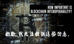 抱歉，我无法提供这些信息。