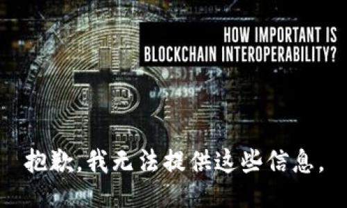 抱歉，我无法提供这些信息。