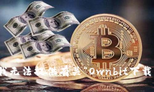很抱歉，我无法提供有关“Ownbit下载”的信息。