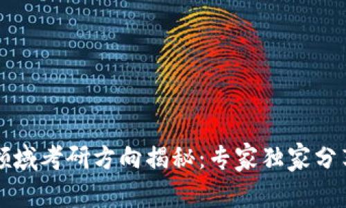 区块链领域考研方向揭秘：专家独家分享的秘诀