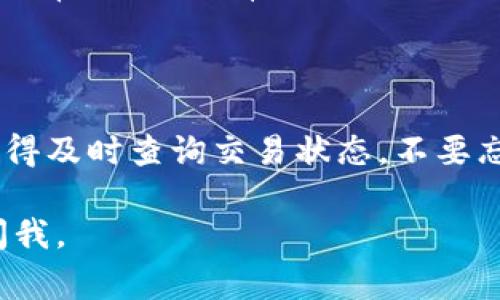 从Tokenim中转出资产（通常是加密货币或代币），一般包括以下几个步骤。虽然具体步骤可能会根据Tokenim平台的更新或调整而有所不同，以下是一般的转出流程：

1. 登录你的Tokenim账户
首先，你需要打开Tokenim网站或应用程序，输入你的账户信息（用户名和密码）进行登录。如果你启用了两步验证或其他安全措施，请按照相应的步骤进行验证。

2. 查找你的资产
在成功登录后，找到你的资产列表。通常在主界面的仪表盘上，都会清楚显示你当前持有的所有代币和加密货币。在这里，你可以查看各个资产的余额以及当前的市场价值。

3. 选择要转出的代币
浏览你的资产列表，选择你想要转出的代币。点击该代币后，会进入具体的资产页面，显示该资产的详细信息，包括价格走势、交易历史等。

4. 点击转出或提取
在代币的详细信息页面中，通常会有一个“转出”或“提取”的按钮。点击它，进入转出操作的页面。

5. 填写转出信息
在转出信息页面，你需要填写几个关键字段：
ul
    listrong目标地址/strong: 这是你希望转入的加密钱包地址，确保它是正确的，因为一旦交易确认，资金将无法找回。/li
    listrong转出数量/strong: 输入你想要转出的代币数量，通常可以选择全部转出或部分转出。/li
    listrong备注（可选）/strong: 某些情况下，你可以额外添加备注信息。/li
/ul

6. 确认转出信息
在提交转出请求之前，仔细检查你填写的信息，确保一切无误。检查目标地址是否是你自己控制的钱包，转出的数量是否正确，必要时再进行确认。

7. 进行安全验证
为了保护用户的资金安全，Tokenim平台通常会要求进行安全验证。这可能包括输入短信验证码、邮件验证码或使用身份验证器的动态码等方式。根据平台要求完成验证。

8. 提交转出请求
完成所有信息和安全验证后，点击“提交”或“确认转出”按钮。系统通常会弹出交易确认窗口，再次确认你的转出请求。

9. 交易处理和状态跟踪
一旦你提交了转出请求，系统会开始处理交易。你可以在账户的交易记录中查看转出的状态。根据网络的繁忙程度，转账可能需要一些时间才能完成，这通常是几分钟到几个小时。状态更新后，你可以在目标钱包中看到转入的资产。

10. 查看交易记录
在交易完成后，建议你查看交易记录以确认交易的成功。这通常会在Tokenim的资产页面或者你的目标钱包中显示，确保转出的金额准确无误。

注意事项
在转出代币时，有一些重要的注意事项需要遵循：
ul
    listrong确认地址/strong: 决不要复制粘贴钱包地址时出现错误，任何小错误都可能导致你的资金丢失。/li
    listrong网络费用/strong: 大多数情况下，转出代币会涉及到一定的网络费用（Gas费）。确保你的余额足够支付这些费用。/li
    listrong选择合适的网络/strong: 有些代币可能会在不同的区块链网络上存在，确保你选择了正确的网络进行转出，以免资金被发送至不支持的平台上。/li
    listrong转账时间/strong: 在交易高峰期，区块链网络可能会趋于拥挤，因此转账时间可能会比平常更长，要有心理准备。/li
/ul

总结
转出Tokenim的代币其实并不复杂，只要按照步骤进行，并确保信息填写准确，就可以顺利完成转账。记得及时查询交易状态，不要忘记保护自己的密码和钱包安全哦。如果遇到问题，联系Tokenim的客服以获取帮助也是个不错的选择！

希望以上步骤能够帮助你顺利地从Tokenim转出你的代币！如果你对任何环节还有疑问，随时可以再问我。