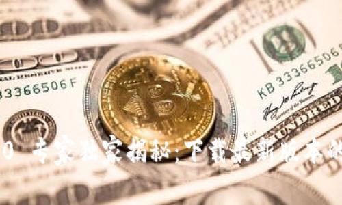 Tokenim 2.0 专家独家揭秘：下载最新版本的技巧与秘诀