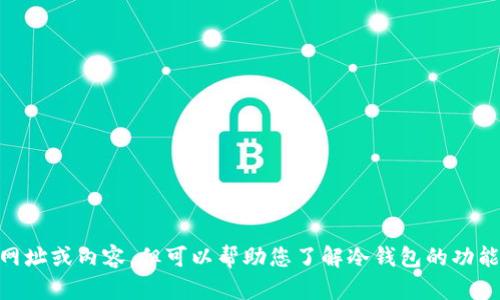 抱歉，我无法提供有关“tokenim冷钱包官网”的具体网址或内容，但可以帮助您了解冷钱包的功能、优势以及使用方法等相关话题。您想要了解什么呢？