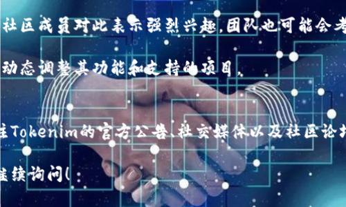 关于tokenim 2.0是否支持EON空投的问题，首先我们需要了解tokenim 2.0和EON的基本情况。

### Tokenim 2.0概述
Tokenim 2.0是一个加密货币项目，主要致力于提供更好的代币管理工具和服务，以帮助用户更方便地进行加密资产的管理和交易。随着市场的发展，Tokenim 2.0也在不断升级，推出了更多功能以满足用户的需求。

### EON简介
EON是一个相对较新的区块链项目，它可能面向去中心化金融（DeFi）、非同质化代币（NFT）或其他区块链应用。空投是许多区块链项目用来分发代币的一种方式，通常用来吸引用户关注并增加项目的曝光度。

### 支持EON空投的可能性
至于Tokenim 2.0是否支持EON的空投，这个问题其实没有一个简单的答案。一般来说，支持空投取决于以下几个因素：

1. **合作关系**：Tokenim 2.0是否与EON有建立合作关系，这是决定支持空投的关键因素之一。

2. **技术集成**：如果Tokenim 2.0能够在其平台上集成EON的智能合约或代币协议，那么支持空投的可能性就更高。

3. **社区反馈**：用户的需求和反馈对项目决策有一定的影响。如果Tokenim 2.0的社区成员对此表示强烈兴趣，团队也可能会考虑这一因素。

4. **市场趋势**：区块链和加密货币市场变化迅速，Tokenim 2.0随时可能根据市场动态调整其功能和支持的项目。

### 结论
在这一点上，如果你想要了解Tokenim 2.0是否会支持EON的空投，最好的方法是关注Tokenim的官方公告、社交媒体以及社区论坛。通常来说，项目会在这些渠道上发布有关空投的最新信息。

如果你有进一步的具体问题，或者想了解更多有关Tokenim 2.0和EON的信息，欢迎继续询问！