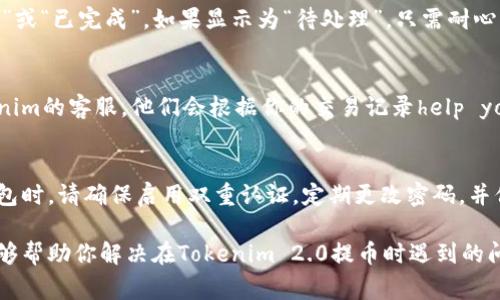 在使用Tokenim 2.0提币时，如果你遇到提币未到账的情况，可能是由多种因素造成的。以下是一些常见的原因及相应的解决方法。

1. 网络拥堵
有时候提币请求可能会因为区块链网络拥堵而延迟到账。这种情况下，你可以查看相关区块链的网络状态，比如以太坊或比特币的交易确认情况。一般来说，交易在网络繁忙时可能需要更长的确认时间。

2. 提币地址错误
确保你输入的提币地址是正确的。如果你错误地输入了地址，或者地址格式不符合要求，那么提币将不会成功到账。仔细核对每一个字符是很重要的，尤其是当你复制粘贴地址时。

3. 提币金额不足以覆盖手续费
在提币时，手续费（Gas Fee）是必须要承担的费用。如果提币金额没有足够的余额来覆盖交易手续费，提币请求可能会被拒绝。在进行提币前，确保你的账户余额足够。

4. 提币审核过程
有一些平台为了安全，会对提币进行人工审核。这就意味着，可能会有一些延迟。可以耐心等待几小时，并查看是否收到相关的审核通知。

5. 系统故障或维护
如果Tokenim平台正在进行系统维护或遇到技术故障，可能会导致提币操作延误。在这种情况下，可以关注平台的公告或社交媒体更新，以获取最新动态。

6. 确认交易状态
登录你的Tokenim账户，查看提币记录，确认你的提币请求是否显示为“处理中”或“已完成”。如果显示为“待处理”，只需耐心等待。如果状态长时间未变化，可以尝试联系客服。

7. 联系客服
如果你尝试了上述所有方法，仍然无法确定提币未到账的原因，建议联系Tokenim的客服。他们会根据你的交易记录help you identify the issue.

8. 保持警惕，防止欺诈
有时候，提币未到账可能是由于账户被盗或其他欺诈行为。在使用加密货币钱包时，请确保启用双重认证，定期更改密码，并保持警惕。

在加密货币交易中，了解常见问题和解决方法是相当必要的。希望以上信息能够帮助你解决在Tokenim 2.0提币时遇到的问题！如果还有其他疑惑，随时问我哦！