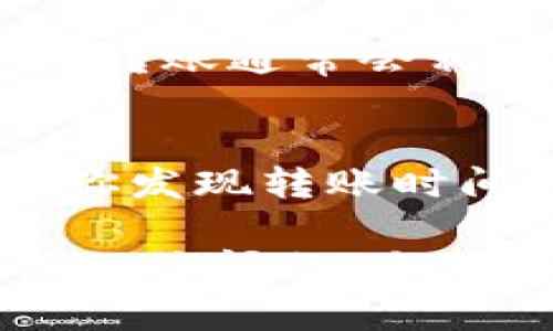 关于将Tokenim 2.0中的资产转移到火币钱包的时间，实际上这个过程会受到多个因素的影响，比如网络拥堵程度、交易确认速度等。下面是一些可能影响转账时间的因素：

1. 网络拥堵情况
如果在进行转账的时候，区块链网络比较拥堵，交易可能需要更长的时间才能得到确认。通常情况下，较为热门的交易时间段，例如市场大幅波动时，都会导致网络拥堵，进而导致转账时间延长。

2. 交易费用
转账时设置的交易费用也会影响交易确认的速度。通常，支付更高的费用可以让矿工优先处理你的交易，从而加快确认时间。相反，若是费用设置较低，交易可能会在网络中排队等待更长时间。

3. Tokenim 2.0的处理速度
不同平台在处理转账请求的速度上可能也有所不同。Tokenim 2.0本身的处理速率和效率也可能会对转账时间产生影响。通常，大部分交易平台处理请求的速度相对较快，但偶尔也会因为平台维护或其他问题导致延迟。

4. 火币钱包的接收速度
火币钱包在接收资产时，也会有一定的确认时间。如果平台在高峰期接收大量交易，也可能会导致你的转账确认时间延长。不过，火币作为知名的交易所，其处理能力相对较强，一般情况下还是比较稳定的。

5. 提现与转账类型
有些情况下，如果你是在进行大额提现，可能需要额外的验证程序，这也会延长交易的时间。而简单的币转账通常会相对快速。

总结
总的来说，从Tokenim 2.0转到火币钱包的时间没有固定的标准，通常在几分钟到几个小时之间。如果你发现转账时间过长，建议查看交易状态，或者咨询平台客服以获取更准确的信息。

希望这些信息能够帮助你更好地了解Tokenim 2.0转账到火币钱包的流程和时间预期！如果还有其他相关问题，欢迎随时提问！