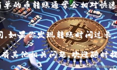 关于将Tokenim 2.0中的资产转移到火币钱包的时间，实际上这个过程会受到多个因素的影响，比如网络拥堵程度、交易确认速度等。下面是一些可能影响转账时间的因素：

1. 网络拥堵情况
如果在进行转账的时候，区块链网络比较拥堵，交易可能需要更长的时间才能得到确认。通常情况下，较为热门的交易时间段，例如市场大幅波动时，都会导致网络拥堵，进而导致转账时间延长。

2. 交易费用
转账时设置的交易费用也会影响交易确认的速度。通常，支付更高的费用可以让矿工优先处理你的交易，从而加快确认时间。相反，若是费用设置较低，交易可能会在网络中排队等待更长时间。

3. Tokenim 2.0的处理速度
不同平台在处理转账请求的速度上可能也有所不同。Tokenim 2.0本身的处理速率和效率也可能会对转账时间产生影响。通常，大部分交易平台处理请求的速度相对较快，但偶尔也会因为平台维护或其他问题导致延迟。

4. 火币钱包的接收速度
火币钱包在接收资产时，也会有一定的确认时间。如果平台在高峰期接收大量交易，也可能会导致你的转账确认时间延长。不过，火币作为知名的交易所，其处理能力相对较强，一般情况下还是比较稳定的。

5. 提现与转账类型
有些情况下，如果你是在进行大额提现，可能需要额外的验证程序，这也会延长交易的时间。而简单的币转账通常会相对快速。

总结
总的来说，从Tokenim 2.0转到火币钱包的时间没有固定的标准，通常在几分钟到几个小时之间。如果你发现转账时间过长，建议查看交易状态，或者咨询平台客服以获取更准确的信息。

希望这些信息能够帮助你更好地了解Tokenim 2.0转账到火币钱包的流程和时间预期！如果还有其他相关问题，欢迎随时提问！