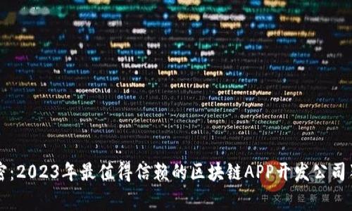 专家揭密：2023年最值得信赖的区块链APP开发公司独家推荐
