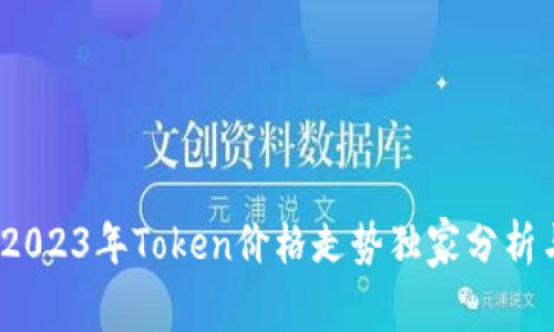 专家揭秘：2023年Token价格走势独家分析与市场秘诀