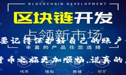 如何使用Tokenim钱包登录：专家的独家秘诀

在当今数字化时代，越来越多的人开始接触并使用加密货币。而在这其中，Tokenim钱包作为一种安全、高效的虚拟货币存储工具，受到了广泛的欢迎。但是，很多用户在首次使用Tokenim钱包时，不知道如何正确登录。有些用户甚至可能在这一过程中遇到一些小问题，导致不必要的困扰。

今天，我们就来聊聊如何使用Tokenim钱包登录，同时分享一些独家的秘诀，让你可以顺利、安全地进行登录。说真的，如果你是该领域的小白，跟着我们一步一步来就对了！

Tokenim, 加密钱包, 登录方法/guanjianci

1. Tokenim钱包是什么？

在深入登录方法之前，我们先来了解一下Tokenim钱包。Tokenim钱包是一款专为数字货币设计的钱包应用，它支持多种主流的加密货币。用户可以通过Tokenim钱包进行存储、转账、交易等操作。

这一钱包的优势在于其安全性和用户友好的界面。数据加密、私钥保护等安全措施，为用户提供了安全的使用体验。同时，Tokenim钱包也支持多平台同步，让用户能够随时随地管理自己的数字资产。

2. 创建账户前的准备

在开始登录之前，用户首先需要确保自己已经创建了Tokenim账户。如果你还没有账户，建议你先下载Tokenim钱包应用，并根据应用中的指引完成注册。

注册时，请务必使用有效的邮箱地址，并在设置密码时，注意选择一个强密码，包含字母、数字和特殊字符，增加账户安全性。此外，记得将你的私钥妥善保管，这对日后恢复账户至关重要。

3. 登录步骤详解

现在，进入正题，我们来详细讲解一下如何登录Tokenim钱包。

**步骤一：打开Tokenim应用**

首先，确保你已经在手机或者电脑上安装了Tokenim钱包应用。找到图标，点击打开。

**步骤二：进入登录界面**

打开应用后，会看到一个主界面。在这个界面的右上角或中间位置，通常会有一个“登录”或“进入钱包”的选项，点击它，进入登录界面。

**步骤三：输入邮箱和密码**

在登录界面中，你需要输入在注册时填写的邮箱地址和密码。请仔细确认没有输入错误，毕竟小错误会导致登录失败。

**步骤四：选择登录方式**

Tokenim钱包通常支持多种登录方式。有些用户可能选择用Google账号、Facebook账号等社交媒体账户登录。在这里，你可以根据自己的使用习惯选择。如果你选择社交媒体登录，系统会引导你进行相关授权。

**步骤五：点击“登录”按钮**

确保输入的信息没有问题后，点击“登录”按钮。如果信息正确，你会顺利进入你的Tokenim钱包界面。

4. 登录过程中常见问题及解决办法

说真的，登录过程中总会遇到一些不必要的小麻烦。接下来，我们就针对一些常见问题，给出解决方案。

**问题一：输入邮箱或密码错误**

如果系统提示“邮箱或密码错误”，这通常是因为输入的信息不正确。建议你检查一下键盘锁定状态，确保大写字母和数字的输入正确。还可以尝试找回密码，如果你忘记了。

**问题二：无法进入登录界面**

有时候应用可能会出现小故障，导致无法进入登录界面。这时，你可以尝试以下几种方法：重启应用、清除应用缓存、更新到最新版本等。

**问题三：社交媒体登录失败**

如果选择社交媒体账号登录，但始终无法完成登录，建议检查隐私设置，确保Tokenim钱包有权限访问你的社交账号。必要时，可以尝试注销后重新登录。

5. 登录后的注意事项

成功登录Tokenim钱包后，有几个注意事项需要提醒大家：

**定期更换密码**：为了保障账户的安全，建议定期更换密码。这可以有效降低被盗风险。

**启用双重认证**：如果Tokenim钱包支持双重认证功能，务必启用。这能为你的账户提供额外保护。

**定期备份数据**：建议定期备份钱包数据，确保万一发生意外，你的资产安全有保障。

总结

使用Tokenim钱包进行登录其实没有想象的那么复杂，只要按照上述步骤来，一切都能顺利进行。不过，安全永远是第一位的，务必要记得保护好自己的账户信息。

希望这篇文章能对你在使用Tokenim钱包时，提供一些帮助和指导。无论你是新手还是老手，掌握这些登录技巧，都能让你的加密货币之旅更加顺畅。说真的，在数字货币的世界中，掌握这些小技巧，好处多多哦！