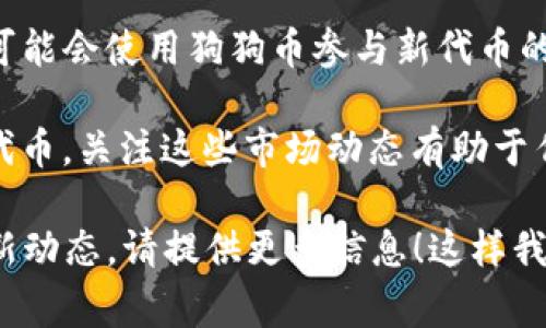 “Doge”通常是指“狗狗币”（Dogecoin），这是一种加密货币。至于“tokenim”，如果你是想了解如何将“狗狗币”与其他代币（token）或平台（比如Tokenim）联系起来，以下是一些可能的方式：

1. **交换与交易**：如果Tokenim是一个支持加密货币交易的平台，用户可以通过此平台将狗狗币兑换成其他代币，或者反之。在这种情况下，你只需在钱包中选择狗狗币并选择转换为其他代币的选项。

2. **质押（Staking）**：有些平台允许用户质押狗狗币以获取收益。如果Tokenim支持这样的功能，你可以将狗狗币投入质押来获取平台的代币或收益。

3. **参与IDO（初始代币发行）**：如果Tokenim是一个支持新代币发行的平台，用户可能会使用狗狗币参与新代币的购买。

4. **意识到市场动向**：狗狗币的流行度和市场动态也可能影响Tokenim上的其他代币。关注这些市场动态有助于作出更明智的投资决策。

如果你有特定的方面想要进一步了解，比如如何在Tokenim上操作，或者狗狗币的最新动态，请提供更多信息！这样我可以更准确地帮助你。