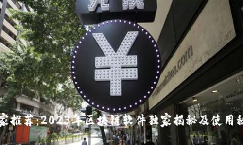 专家推荐：2023年区块链软件独家揭秘及使用秘诀