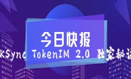 专家揭晓：ZKSync TokenIM 2.0 独家秘诀及未来展望