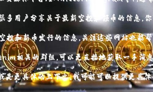 关于“Tokenim”是否有领币的信息，我不清楚具体指的是哪个项目或代币。为了更好地回答你的问题，我可以给你一些建议，帮助你获取相关信息。

1. **官方网站和社交媒体**：访问Tokenim的官方网站或社交媒体平台（如Twitter、Telegram等），通常项目方会在这些地方发布最新的活动和空投信息。

2. **加密货币论坛**：像Bitcointalk、Reddit等论坛上，有很多用户分享关于最新空投和领币的信息。你可以在那里搜索“Tokenim”看看是否有人分享过相关内容。

3. **加密货币新闻网站**：一些新闻平台会定期发布关于空投和新币发行的信息，关注这些网站也能帮助你获得最新动态。

4. **社区讨论**：加入一些加密货币的圈子，特别是与Tokenim相关的群组，可以更直接地获取一手消息。

如果你有更详细的信息，比如Tokenim具体是指哪个项目，或是更具体的上下文，我可能可以提供更具体的帮助。请问还有什么其他相关问题吗？