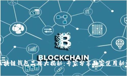 区块链钱包品牌大揭秘：专家分享独家使用秘诀