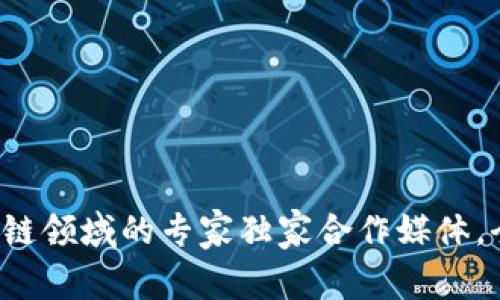 揭秘区块链领域的专家独家合作媒体，全面解析！
