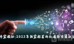 专家揭秘：2023年独家推荐的私有链项目秘诀