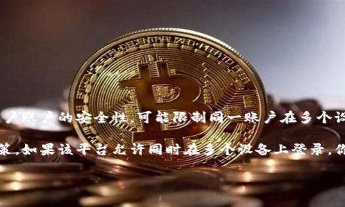 关于“tokenim”是否可以两处登录，这通常取决于该平台的具体登录政策和安全设置。一般来说，许多在线服务为了保护用户账户的安全性，可能限制同一账户在多个设备上的同时登录或在不同地点登录。

如果你具体指的是某个区块链钱包或交易所的“tokenim”，建议你查看该平台的帮助文档或客服支持，了解他们的登录政策。如果该平台允许同时在多个设备上登录，你通常可以在手机和电脑等多个设备上进行操作。但请记得，安全性是首要考虑的因素，最好在不使用某个设备时注销账户。

如果你有更多关于该平台或应用的具体问题，欢迎进一步询问！
