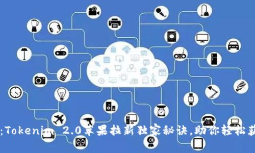 专家揭秘：Tokenim 2.0苹果拉新独家秘诀，助你轻松获取新用户