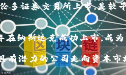 在区块链技术逐渐被广泛应用的今天，越来越多与区块链相关的公司进入了资本市场。以下是一些已上市的、在区块链领域具有一定影响力的公司，供您参考：

### 1. Coinbase (COIN)
成立于2012年，Coinbase 是美国最大的加密货币交易所之一，提供各种数字资产的买卖服务，包括比特币、以太坊等。2021年，Coinbase 在纳斯达克成功上市，成为公众公司，标志着加密货币行业的一个里程碑。

### 2. Riot Blockchain (RIOT)
Riot Blockchain 专注于比特币挖矿和数字货币相关的业务。公司成立于2003年，但在2017年转型为区块链公司。2021年，Riot Blockchain 也接连在纳斯达克上市，长期以来受到了投资者的关注。

### 3. Marathon Digital Holdings (MARA)
Marathon Digital Holdings 是一家涉及加密货币挖矿的公司，专注于比特币的挖矿业务。该公司在2020年完成了合并，并于2021年正式在纳斯达克上市，成为加密货币领域的一家重要参与者。

### 4. Voyager Digital (VYGVF)
Voyager Digital 是一家提供加密货币交易平台的公司，在美国和加拿大提供服务。它于2021年在多伦多证券交易所上市，凭借其用户友好的界面和多样化的数字资产选择，受到用户的青睐。

### 5. Silvergate Capital Corporation (SI)
Silvergate 是一家为加密货币行业提供金融服务的银行，它的上市使得更多的金融机构能够与数字资产进行接触。该公司于2019年上市，并逐渐成为加密行业的重要金融支持者。

### 6. Bitfarms (BITF)
Bitfarms 是一家总部位于加拿大的比特币挖矿公司，致力于构建高效、可持续的挖矿设施。它于2021年在纳斯达克上市，获得了前所未有的市场关注。

### 7. HIVE Blockchain Technologies (HIVE)
HIVE 主要从事比特币和以太坊的挖矿，提供与区块链相关的技术基础设施。它于2017年在多伦多证券交易所上市，是较早一批涉足区块链的公司之一。

### 8. Canaan Creative (CAN)
Canaan Creative 是一家专注于比特币挖矿设备的制造商，成立于2013年。该公司于2019年在纳斯达克成功上市，成为中国第一家上市的区块链公司，主要为全球的矿工提供硬件支持。

这些公司都在自己的领域中取得了不错的成绩。区块链及其相关技术不断演变，将会出现更多具有潜力的公司走向资本市场。随着技术的发展，投资者们也应密切关注市场动态和新兴企业的表现，作为决策的重要依据。