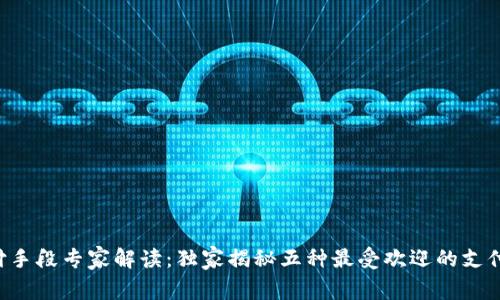 区块链支付手段专家解读：独家揭秘五种最受欢迎的支付方式秘诀！