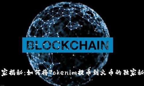专家揭秘：如何将Tokenim提币到火币的独家秘诀