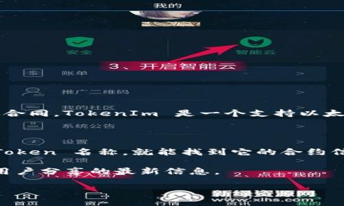 以太坊的 TokenIm 地址并不是一个常规的地址，它可能指的是 TokenIm 钱包的合约地址或与 TokenIm 相关的特定合同。TokenIm 是一个支持以太坊和 ERC20 Token 的钱包应用，如果您需要获取 TokenIm 的合约地址或其他相关信息，通常可以通过以下方式找到：

1. **访问官方网站**：TokenIm 的官方网站可能提供最新的合约地址和相关链接。

2. **区块链浏览器**：您可以使用以太坊区块链浏览器（如 Etherscan）来查找相关合约地址。在浏览器中输入相关的 Token 名称，就能找到它的合约信息。

3. **社区和论坛**：诸如 Reddit 或 Telegram 等社区可以是获取确切地址的好来源。在这些平台上，您可以找到其他用户分享的最新信息。

如果您对 TokenIm 有更多具体的问题，或想了解其功能和特点，欢迎随时提问！