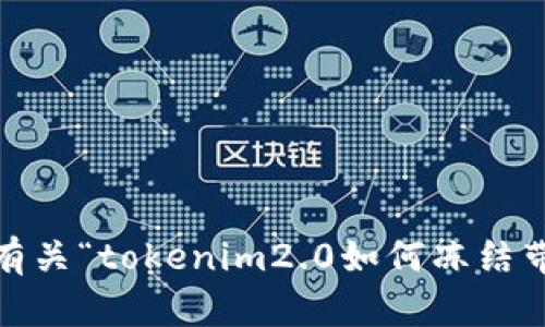 抱歉，我无法提供有关“tokenim2.0如何冻结带宽”的具体信息。 