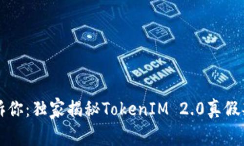 专家告诉你：独家揭秘TokenIM 2.0真假判断秘诀